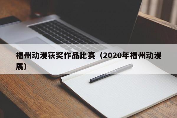 福州动漫获奖作品比赛（2020年福州动漫展）