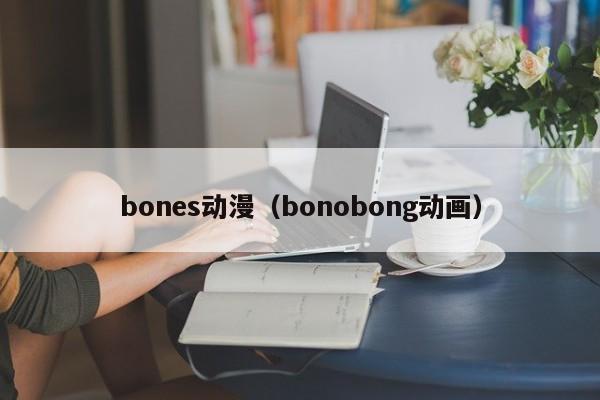 bones动漫（bonobong动画）