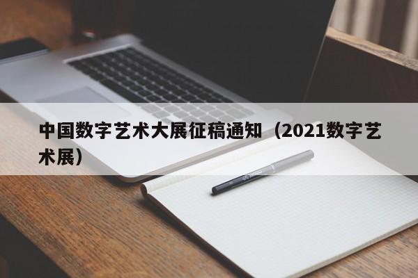 中国数字艺术大展征稿通知（2021数字艺术展）